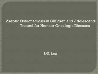 Aseptic Osteonecrosis in Children and Adolescents Treated for Hemato -Oncologic Diseases