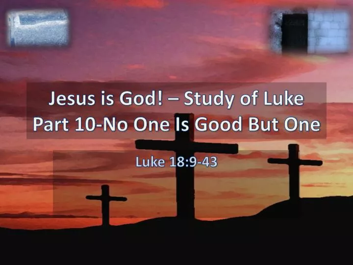 jesus is god study of luke part 10 no one is good but one