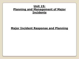 Unit 15: Planning and Management of Major Incidents Major Incident Response and Planning