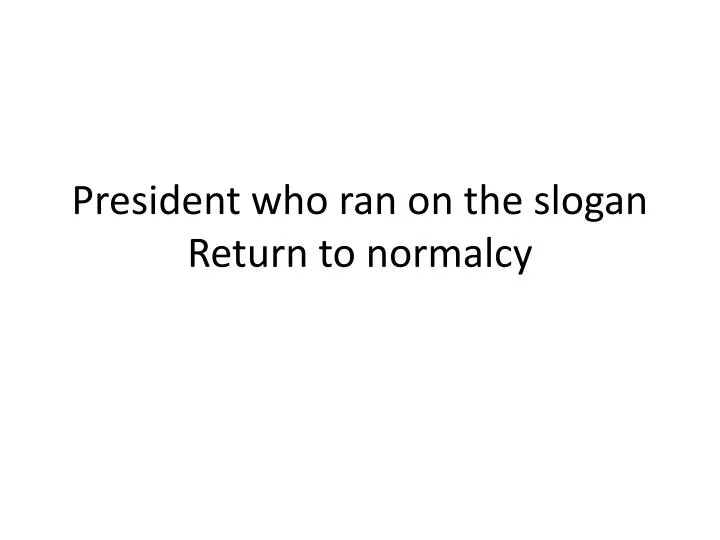 president who ran on the slogan return to normalcy