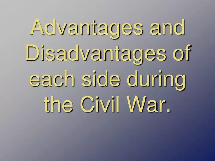 advantages and disadvantages of each side during the civil war