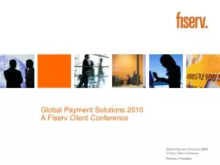 Global Payment Solutions 2010 A Fiserv Client Conference