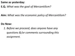 Same as yesterday: E.Q . What was the goal of Mercantilism ?