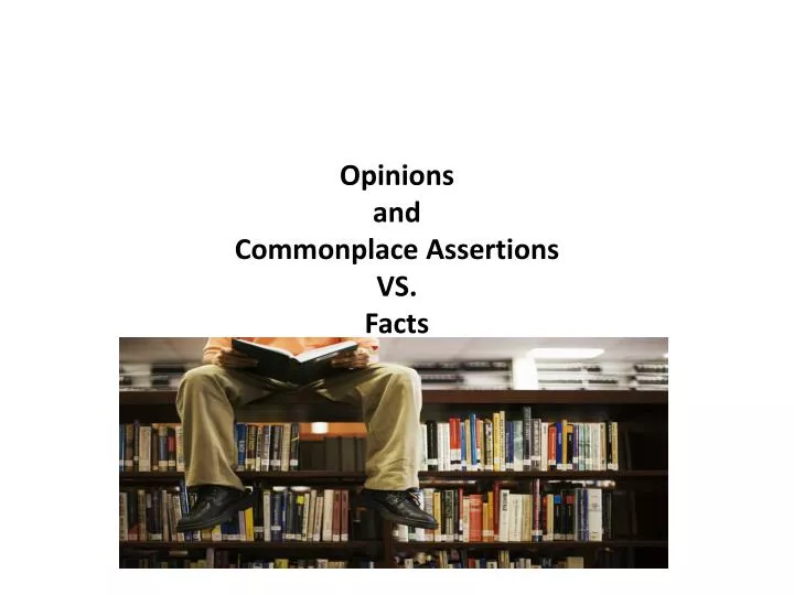 opinions and commonplace assertions vs facts