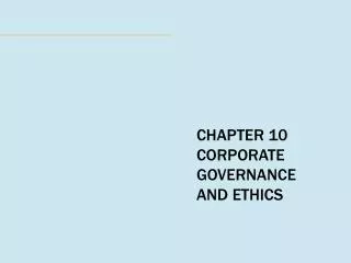 CHAPTER 10 CORPORATE GOVERNANCE AND ETHICS