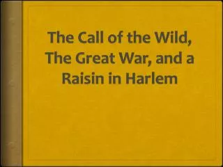 The Call of the Wild, The Great War, and a Raisin in Harlem