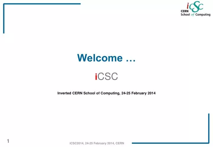 welcome i csc inverted cern school of computing 24 25 february 2014