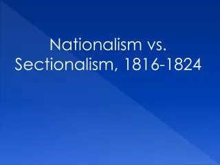 Nationalism vs. Sectionalism, 1816-1824