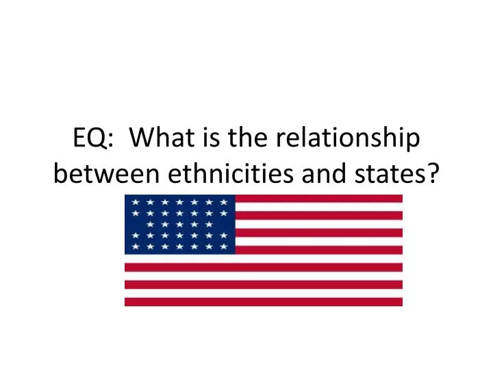 eq what is the relationship between ethnicities and states