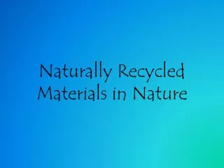 Naturally Recycled Materials in Nature