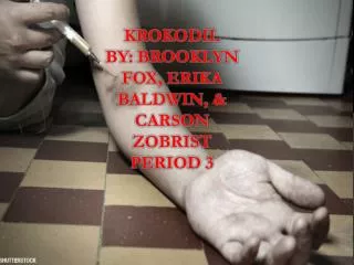 Krokodil by: Brooklyn fox, Erika Baldwin, &amp; Carson zobrist Period 3