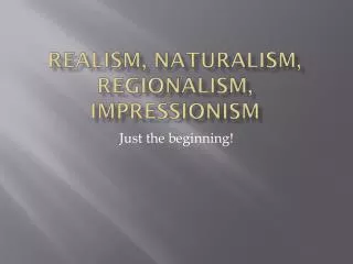 Realism, Naturalism, Regionalism, Impressionism