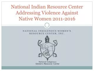 National Indian Resource Center Addressing Violence Against Native Women 2011-2016