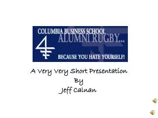 A Very Very Short Presentation By Jeff Calnan