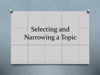 Selecting and Narrowing a Topic