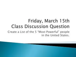 Friday , March 15th Class Discussion Question