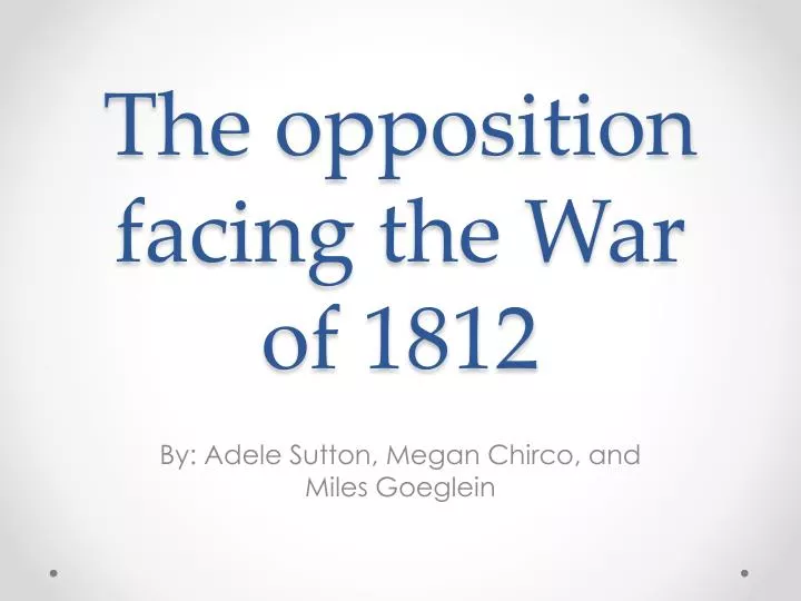 the opposition facing the war of 1812