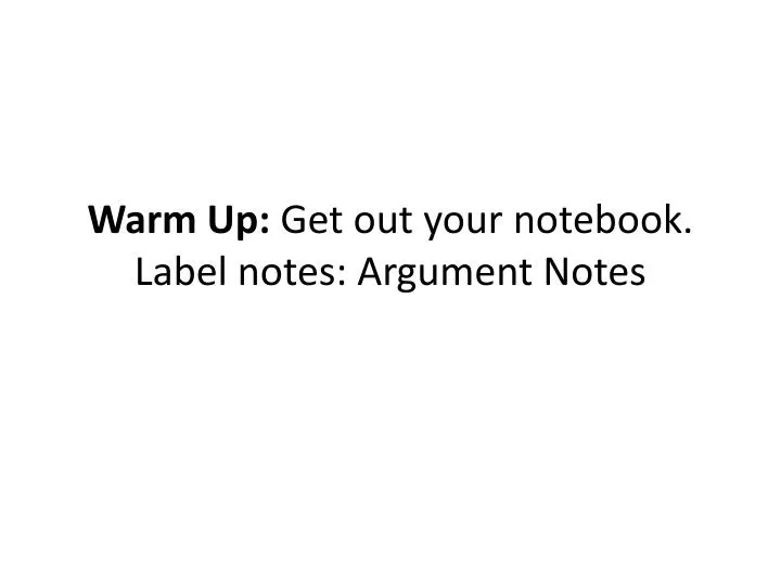warm up get out your notebook label notes argument notes