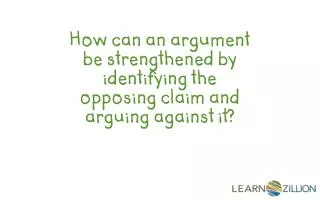 How can an argument be strengthened by identifying the opposing claim and arguing against it?