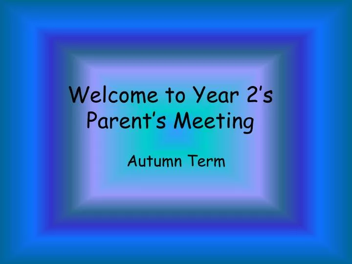 welcome to year 2 s parent s meeting
