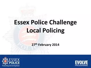 Essex Police Challenge Local Policing 27 th February 2014