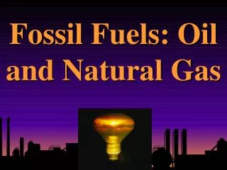 Fossil Fuels: Oil and Natural Gas