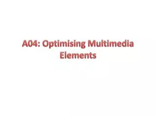 A04: Optimising Multimedia Elements