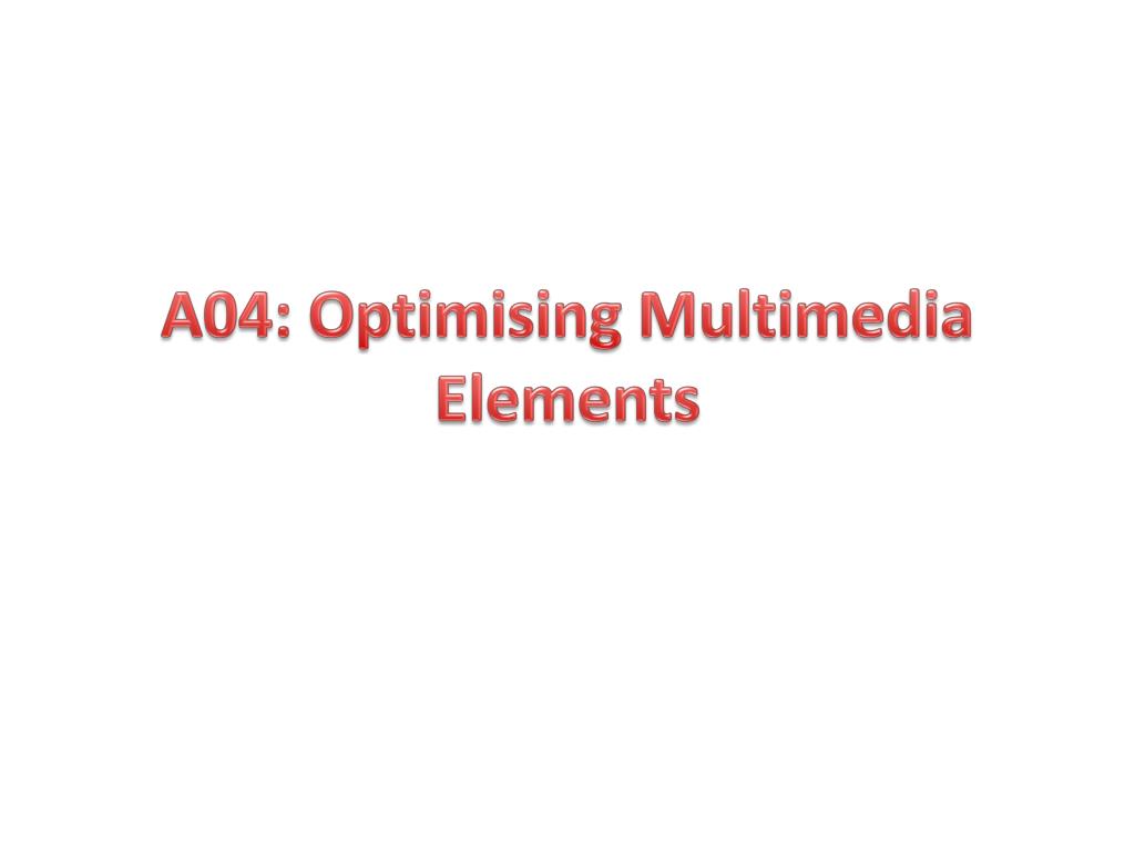 PPT - A04: Optimising Multimedia Elements PowerPoint Presentation, free ...