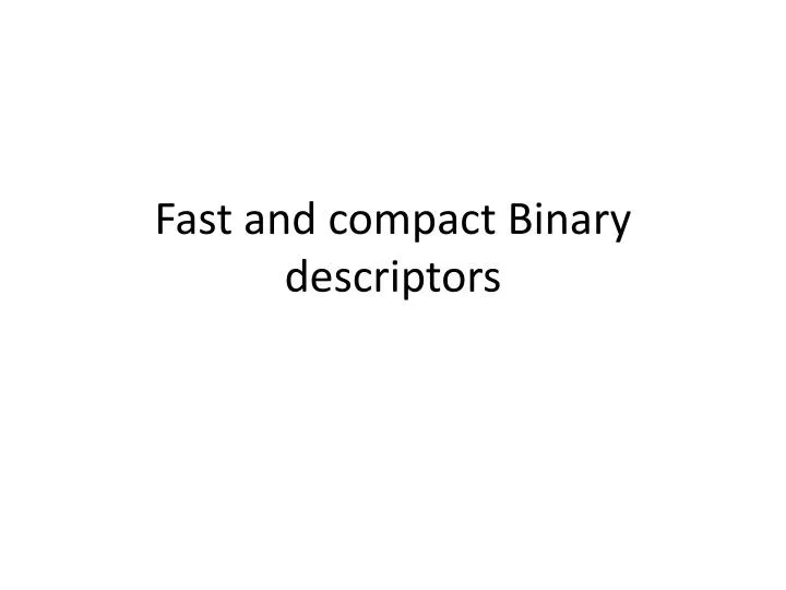 fast and compact binary descriptors