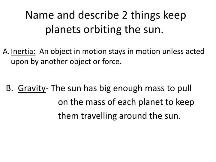 name and describe 2 things keep planets orbiting the sun