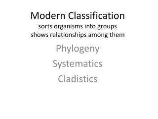 Modern Classification sorts organisms into groups shows relationships among them