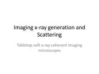 Imaging x-ray generation and Scattering