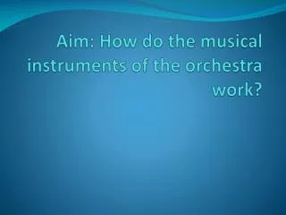 Aim: How do the musical instruments of the orchestra work?