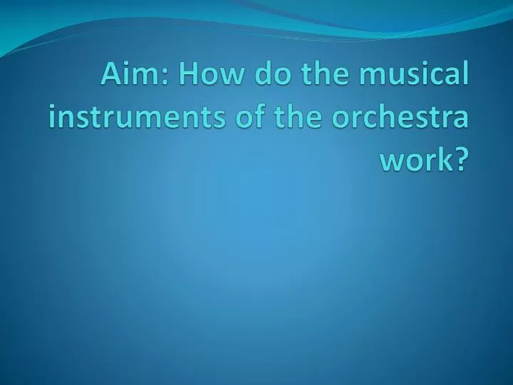 aim how do the musical instruments of the orchestra work