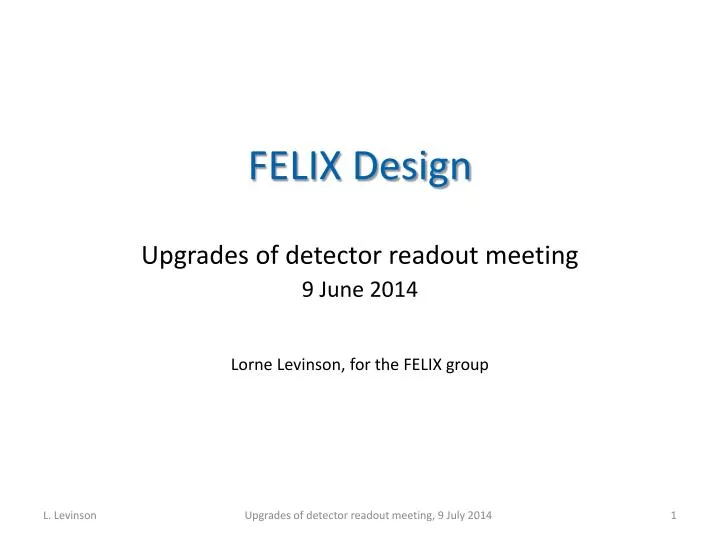 felix design upgrades of detector readout meeting 9 june 2014 lorne levinson for the felix group