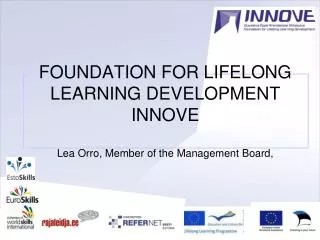 FOUNDATION FOR LIFELONG LEARNING DEVELOPMENT INNOVE Lea Orro, Member of the Management Board ,