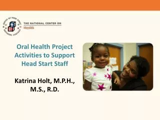 Oral Health Project Activities to Support Head Start Staff Katrina Holt, M.P.H., M.S., R.D.