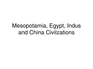 Mesopotamia, Egypt, Indus and China Civilzations