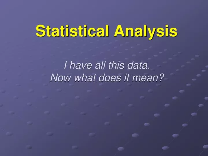 statistical analysis i have all this data now what does it mean