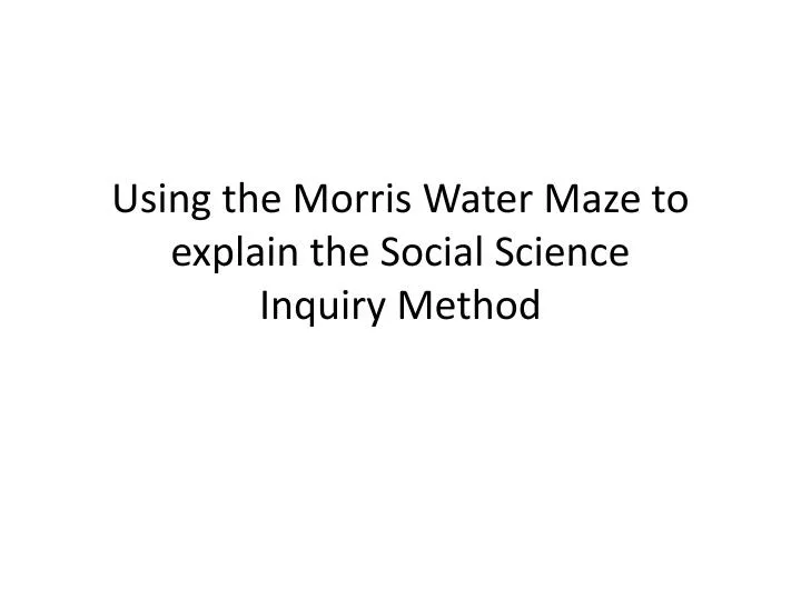 using the morris water maze to explain the social science inquiry method