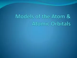 Models of the Atom &amp; Atomic Orbitals