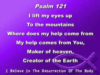 Psalm 121 I lift my eyes up To the mountains Where does my help come from