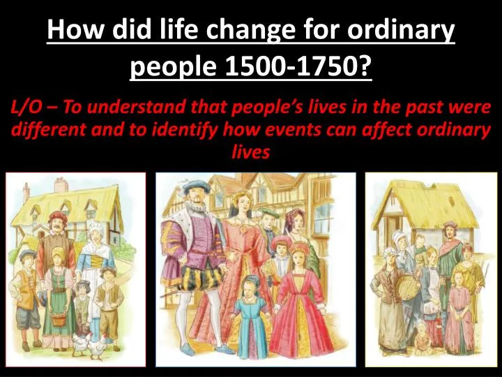 how did life change for ordinary people 1500 1750