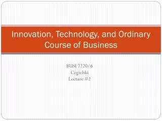 Innovation, Technology, and Ordinary Course of Business