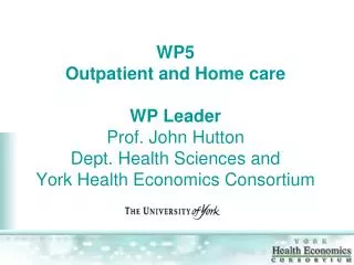 WP5 Outpatient and Home care WP Leader Prof. John Hutton Dept. Health Sciences and