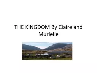 THE KINGDOM By C laire and Murielle