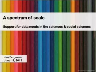 A spectrum of scale Support for data needs in the sciences &amp; social sciences