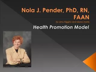 Nola J. Pender, PhD, RN, FAAN by amy higgins and diane morris