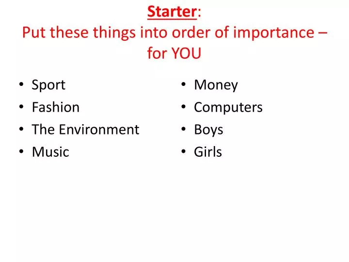 starter put these things into order of importance for you