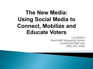 The New Media: Using Social Media to Connect, Mobilize and Educate Voters